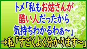 【トメ】トメ「私もお姑さんが酷い人だったから気持ちわかるわぁ~」→私「すごくよく分かります~」(まぁスカッと)
