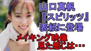山口真帆が「スピリッツ」表紙に登場 メイキング映像見た感じは・・・